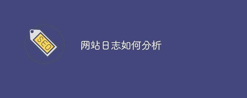 什么是网站日志分析？需要分析哪些内容？