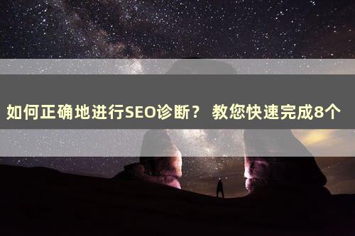 如何正确地进行SEO诊断？ 教您快速完成8个SEO诊断步骤